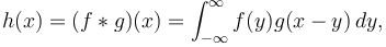 h(x) = (f*g)(x) = \int_{-\infty}^\infty f(y)g(x - y)\,dy,