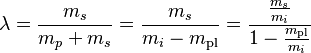 \lambda = \frac {m_s} {m_p + m_s} = \frac {m_s} {m_i - m_\text{pl}} = \frac {\frac {m_s} {m_i}} {1 - \frac {m_\text{pl}} {m_i}}