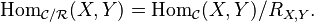 \mathrm{Hom}_{\mathcal{C}/\mathcal{R}}(X,Y) = \mathrm{Hom}_{\mathcal{C}}(X,Y)/R_{X,Y}.