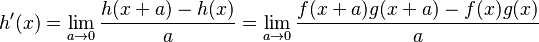 h'(x) = \lim_{a\to 0} \frac{h(x+a)-h(x)}{a} = \lim_{a\to 0} \frac{f(x+a)g(x+a)-f(x)g(x)}{a} 