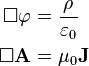 \begin{align}
   \Box \varphi &= \frac{\rho}{\varepsilon_0} \\
  \Box\mathbf A &= \mu_0 \mathbf J
\end{align}