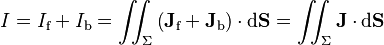 I = I_\text{f} + I_\text{b} = \iint_\Sigma \left(\mathbf{J}_\text{f} + \mathbf{J}_\text{b} \right) \cdot \mathrm{d}\mathbf{S} = \iint_\Sigma \mathbf{J} \cdot \mathrm{d}\mathbf{S} 