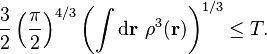 \frac{3}{2}\left(\frac{\pi}{2}\right)^{4/3}\left(\int\mathrm{d}\mathbf{r}\ \rho^{3}(\mathbf{r})\right)^{1/3}  \leq T.