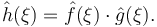 \hat{h}(\xi) =  \hat{f}(\xi)\cdot \hat{g}(\xi).