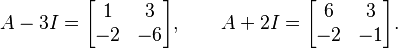 A - 3I = \begin{bmatrix} 1 & 3 \\ -2 & -6 \end{bmatrix}, \qquad  A + 2I = \begin{bmatrix} 6 & 3 \\ -2 & -1 \end{bmatrix}.