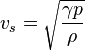 {\displaystyle v_s = \sqrt{\frac{\gamma p}{\rho}}}