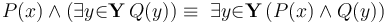 P(x) \land (\exists{y}{\in}\mathbf{Y}\, Q(y)) \equiv\ \exists{y}{\in}\mathbf{Y}\, (P(x) \land Q(y))