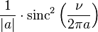 \displaystyle \frac{1}{|a|} \cdot \operatorname{sinc}^2 \left( \frac{\nu}{2\pi a} \right) 