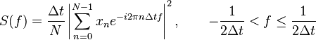 S(f)=\frac{\Delta t}{N} \left| \sum_{n=0}^{N-1} x_n e^{-i2\pi n \Delta t f} \right|^2, \qquad -\frac{1}{2\Delta t} < f \le \frac{1}{2\Delta t}