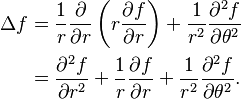 \begin{align}
 \Delta f 
&= {1 \over r} {\partial \over \partial r}
  \left( r {\partial f \over \partial r} \right) 
+ {1 \over r^2} {\partial^2 f \over \partial \theta^2}\\
&= {\partial^2 f \over \partial r^2}
+{1 \over r} {\partial f \over \partial r}
+ {1 \over r^2} {\partial^2 f \over \partial \theta^2}
.
\end{align} 
