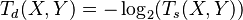 T_d(X,Y) = -\log_2 ( T_s(X,Y) ) 