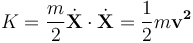  K = \frac{m}{2}\dot{\mathbf{X}}\cdot \dot{\mathbf{X}} =\frac{1}{2}m{\mathbf{v^{2}}}