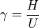  \gamma = \frac{H}{U}