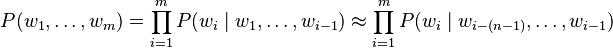 
P(w_1,\ldots,w_m) = \prod^m_{i=1} P(w_i\mid w_1,\ldots,w_{i-1})
 \approx \prod^m_{i=1} P(w_i\mid w_{i-(n-1)},\ldots,w_{i-1})
