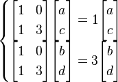  \begin{cases} \begin{bmatrix} 1 & 0 \\ 1 & 3 \end{bmatrix} \begin{bmatrix} a \\ c \end{bmatrix} = 1\begin{bmatrix} a \\ c \end{bmatrix} \\ \begin{bmatrix} 1 & 0\\ 1 & 3 \end{bmatrix} \begin{bmatrix} b \\ d \end{bmatrix} = 3\begin{bmatrix} b \\ d \end{bmatrix} \end{cases} 