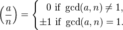 \left(\frac{a}{n}\right) = 
\begin{cases}
\;\;\,0\mbox{ if } \gcd(a,n) \ne 1,

\\\pm1\mbox{ if  } \gcd(a,n) = 1.\end{cases}
