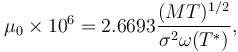  {\mu}_0 \times 10^6 = {2.6693}\frac {(MT)^{1/2}} {\sigma^{2}\omega(T^*)},