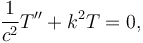  \frac{1}{c^2}T'' +k^2 T=0,