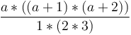 \frac{a*((a+1)*(a+2))}{1*(2*3)}