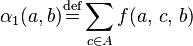  \alpha_{1}(a,b) \stackrel{\mathrm{def}}{=} \displaystyle\sum\limits_{c \in A} f(a, \, c, \, b )