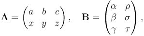 \mathbf{A} = \begin{pmatrix}
a & b & c \\
x & y & z
\end{pmatrix}\,, \quad \mathbf{B} = \begin{pmatrix}
\alpha & \rho \\
\beta & \sigma \\
\gamma & \tau \\
\end{pmatrix}\,,