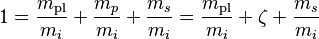 1 = \frac {m_\text{pl}} {m_i} + \frac {m_p} {m_i} + \frac {m_s} {m_i} = \frac {m_\text{pl}} {m_i} + \zeta + \frac {m_s} {m_i}