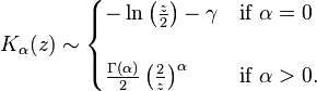 K_\alpha(z) \sim \begin{cases}  - \ln \left (\frac{z}{2} \right ) - \gamma & \text{if } \alpha=0 \\ \\   \frac{\Gamma(\alpha)}{2} \left( \frac{2}{z} \right) ^\alpha & \text{if } \alpha > 0. \end{cases}