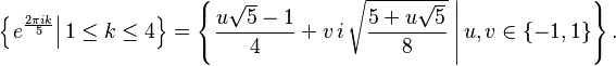 \left\{\left.e^{\frac{2 \pi i k}{5}}\right| 1 \le k \le 4 \right\}=\left\{\left . \frac{u\sqrt 5-1}4+v\,i\,\sqrt{\frac{5+u\sqrt 5}8}\; \right |u,v \in \{-1,1\}\right\}.