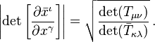 \left\vert \det{\left[\frac{\partial \bar{x}^{\iota}}{\partial {x}^{\gamma}}\right]} \right\vert = \sqrt{\frac{\det({T}_{\mu\nu})}{\det(\bar{T}_{\kappa\lambda})}}\,.