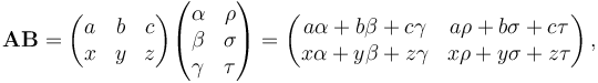 \mathbf{A}\mathbf{B} = \begin{pmatrix}
a & b & c \\
x & y & z
\end{pmatrix} \begin{pmatrix}
\alpha & \rho \\
\beta & \sigma \\
\gamma & \tau \\
\end{pmatrix} =
\begin{pmatrix}
a\alpha + b\beta + c \gamma & a\rho + b\sigma + c \tau \\
x\alpha + y\beta + z \gamma & x\rho + y\sigma + z \tau \\
\end{pmatrix}
\,,