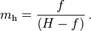 m_\mathrm{h} = \frac {f} {\left ( H - f \right )} \,.