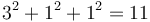 3^2 + 1^2 + 1^2 = 11