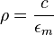 \rho = \frac{c}{\epsilon_m}