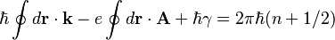 
  \hbar\oint d\mathbf{r}\cdot \mathbf{k} - e\oint d\mathbf{r}\cdot\mathbf{A} + \hbar\gamma = 2\pi\hbar(n+1/2)
