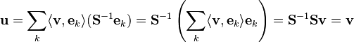 
\mathbf{u} =
\sum_{k} \langle \mathbf{v} , \mathbf{e}_{k} \rangle ( \mathbf{S}^{-1} \mathbf{e}_{k} ) = 
\mathbf{S}^{-1} \left ( \sum_{k} \langle \mathbf{v} , \mathbf{e}_{k} \rangle \mathbf{e}_{k} \right ) =
\mathbf{S}^{-1} \mathbf{S} \mathbf{v} = \mathbf{v}
