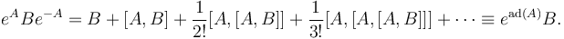  e^{A}Be^{-A}=B+[A,B]+\frac{1}{2!}[A,[A,B]]+\frac{1}{3!}[A,[A,[A,B]]]+\cdots \equiv e^{\operatorname{ad}(A)} B.