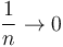 \frac{1}{n} \to 0