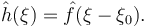 \hat{h}(\xi) = \hat{f}(\xi-\xi_{0}).