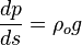 \frac{d p}{d s}=\rho_o g