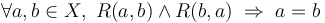 \forall a, b \in X,\ R(a,b) \and R(b,a) \; \Rightarrow \; a = b