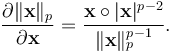  \frac{\partial \|\mathbf{x}\|_p}{\partial \mathbf{x}} =\frac{\mathbf{x} \circ |\mathbf{x}|^{p-2}}{\|\mathbf{x}\|^{p-1}_p}.