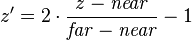 z'=
2 \cdot \frac{{z} - \mathit{near}}{\mathit{far}-\mathit{near}} - 1
