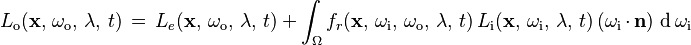 L_{\text{o}}(\mathbf x,\, \omega_{\text{o}},\, \lambda,\, t) \,=\, L_e(\mathbf x,\, \omega_{\text{o}},\, \lambda,\, t) \ +\, \int_\Omega f_r(\mathbf x,\, \omega_{\text{i}},\, \omega_{\text{o}},\, \lambda,\, t)\, L_{\text{i}}(\mathbf x,\, \omega_{\text{i}},\, \lambda,\, t)\, (\omega_{\text{i}}\,\cdot\,\mathbf n)\, \operatorname d \omega_{\text{i}}