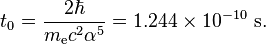 t_0 = \frac{2 \hbar}{m_\mathrm{e} c^2 \alpha^5} = 1.244 \times 10^{-10}~\mathrm{s}.