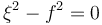 \xi^2-f^2 = 0