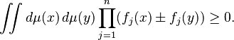  \iint d\mu(x) \, d\mu(y) \prod_{j=1}^n (f_j(x) \pm f_j(y)) \geq 0. 