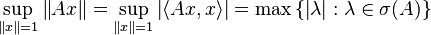 \sup_{ \left\| x \right\| = 1 } \left\| Ax \right\| = \sup_{ \left\| x \right\| = 1 } \left| \langle Ax, x \rangle \right| = \max \left\{ \left| \lambda \right| : \lambda \in \sigma(A) \right\} 