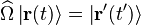  \widehat{\Omega}\left|\mathbf{r}(t)\right\rangle = \left|\mathbf{r}'(t')\right\rangle 