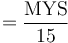 = \frac{\textrm{MYS}}{15}