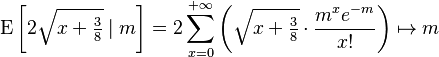  \operatorname{E} \left[ 2\sqrt{x+\tfrac{3}{8}} \mid m \right] = 2  \sum_{x=0}^{+\infty} \left( \sqrt{x+\tfrac{3}{8}} \cdot \frac{m^x e^{-m}}{x!} \right) \mapsto m 